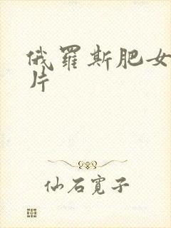 俄罗斯肥女一级片