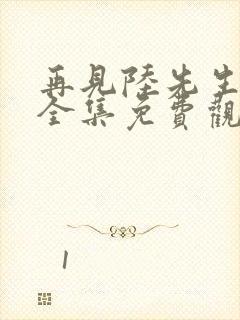 再见陆先生短剧全集免费观看