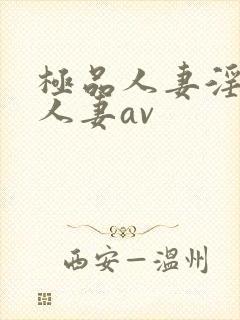 极品人妻淫玩弄人妻av