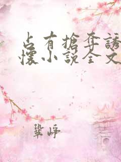 占有抢夺诱她入怀小说全文免费阅读笔趣阁