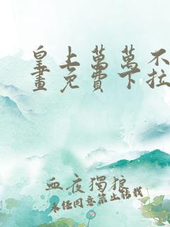 皇上万万不可漫画免费下拉式六漫画