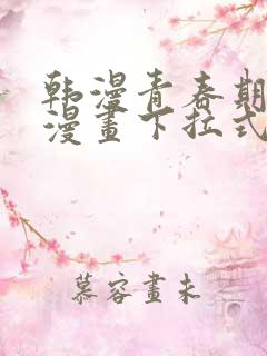 韩漫青春期免费漫画下拉式