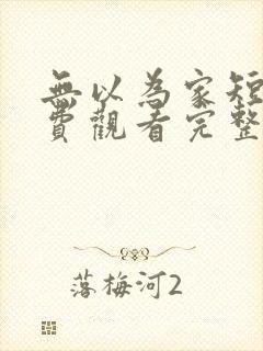 无以为家短剧免费观看完整版
