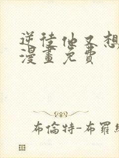 逆徒他又想欺师漫画免费