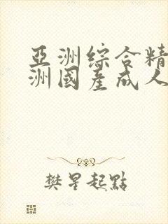 亚洲综合精品亚洲国产成人