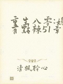 重生八零:媳妇有点辣51章