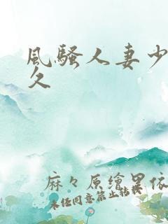 风骚人妻少妇久久