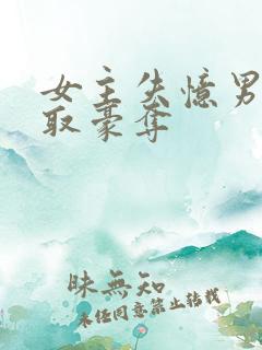 女主失忆男主强取豪夺
