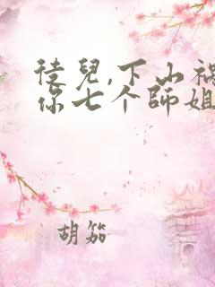 徒儿,下山祸害你七个师姐去吧电子版