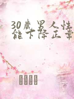 30岁男人性功能下降正常吗