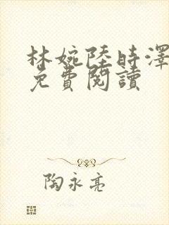 林婉陆时泽全文免费阅读