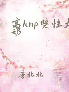 高hnp双性大奶