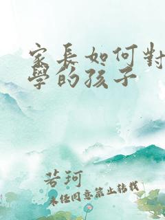 家长如何对待厌学的孩子