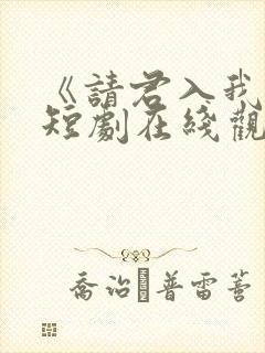 《请君入我怀》短剧在线观看