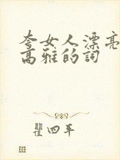 夸女人漂亮气质高雅的词