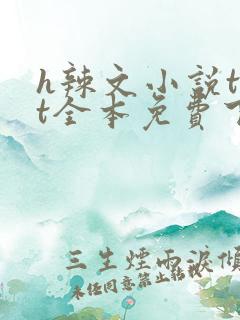h辣文小说txt全本免费下载