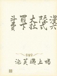 斗罗大陆漫画免费下拉式六