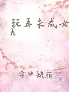玩弄未成女小说h