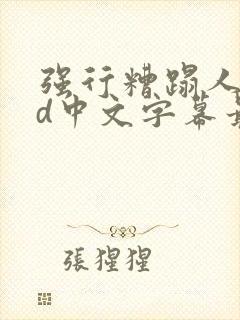 强行糟蹋人妻hd中文字幕最新章节