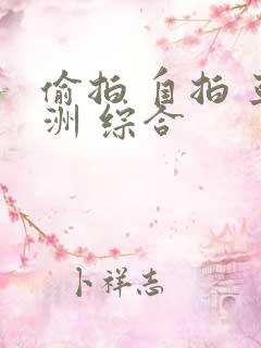 偷拍 自拍 亚洲 综合