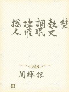 总攻调教双性美人催眠文