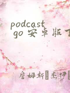 podcast go 安卓版下载