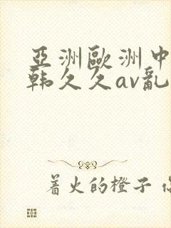 亚洲欧洲中文日韩久久av乱码