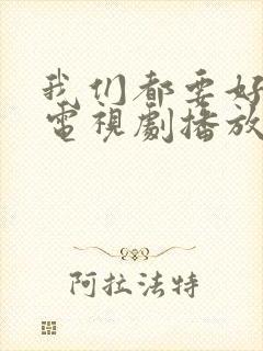 我们都要好好的电视剧播放全集