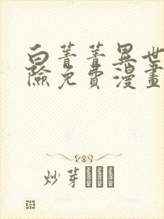白菁菁异世界冒险免费漫画下拉式