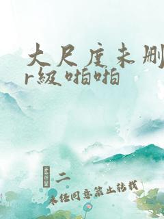 大尺度未删减的r级啪啪