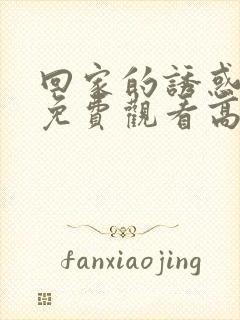 回家的诱惑全集免费观看高清