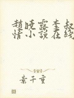 赵晓露李叔的言情小说在线阅读免费