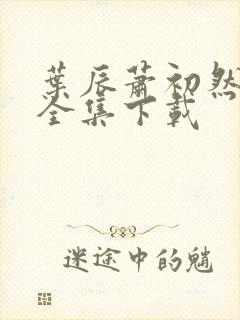 叶辰萧初然免费全集下载