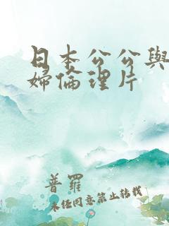 日本公公与儿媳妇伦理片