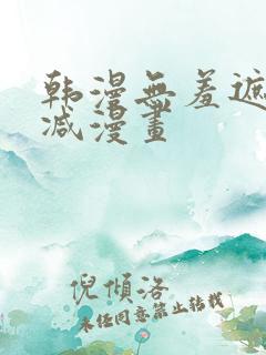 韩漫无羞遮无删减漫画