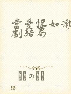 当爱恨如潮生短剧结局