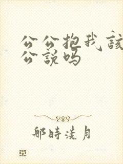 公公抱我该和老公说吗