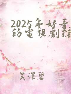 2025年好看的电视剧推荐 前十名
