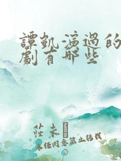 谭凯演过的电视剧有哪些