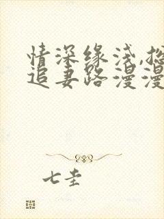 情深缘浅,总裁追妻路漫漫
