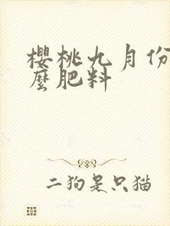 樱桃九月份上什么肥料