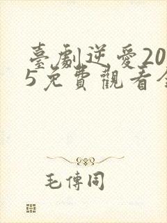 台剧逆爱2025免费观看全集