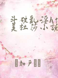 斗破乱淫h侵犯美杜莎小说