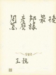 周彦邦最后结局怎么样
