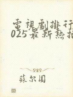 电视剧排行榜2025最新热播剧