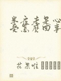 半夜老是心慌难受怎么回事