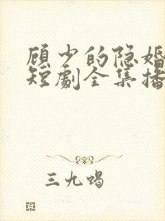 顾少的隐婚罪妻短剧全集播放