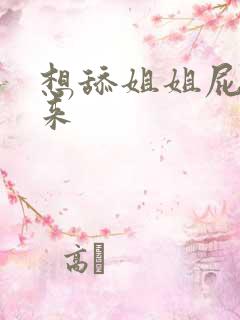 想舔姐姐屁眼的来