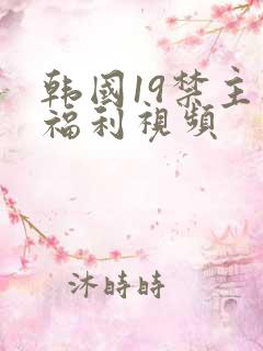 韩国19禁主播福利视频