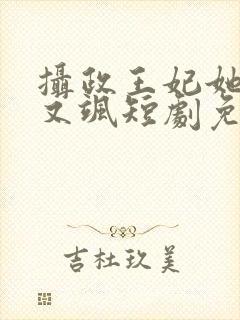 摄政王妃她又美又飒短剧免费观看